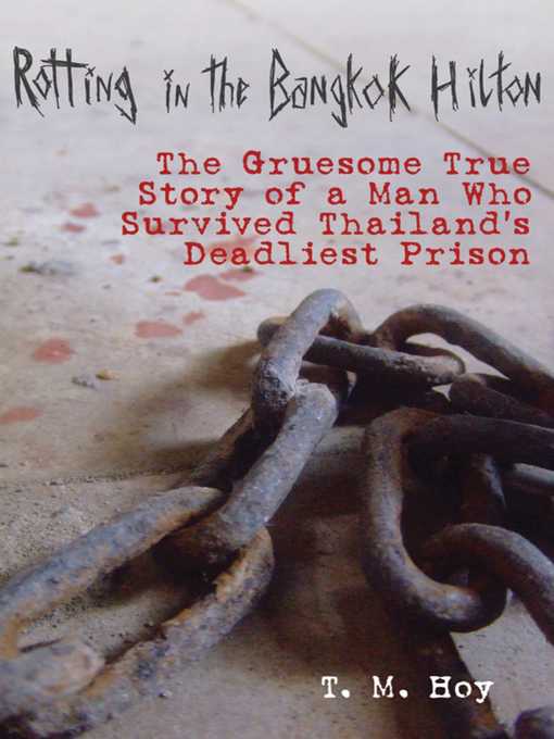 Title details for Rotting in the Bangkok Hilton: the Gruesome True Story of a Man Who Survived Thailand's Deadliest Prisons by T. M. Hoy - Wait list